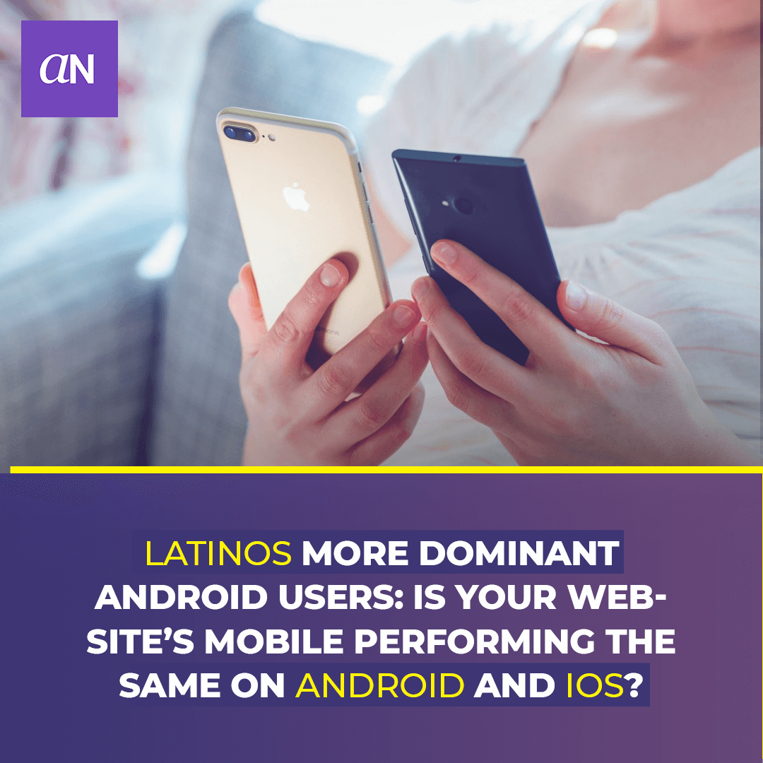 Latinos More Dominant Android Users: Is Your Website's Mobile Performing the  Same on Android and IOS? - AbogadosNow