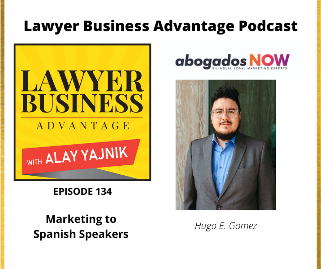 Lawyer Business Advantage Podcast w/ guest Hugo E. Gomez (Founder, Abogados Now)