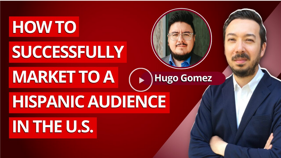 Ep. 131 – How to Successfully Market to a Hispanic Audience in the U.S. w/ Hugo E. Gomez